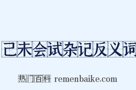 己未会试杂记反义词是什么意思的图片